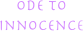 ode to
innocence