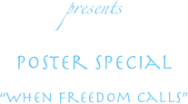 presents
Poster Special

“when freedom calls”